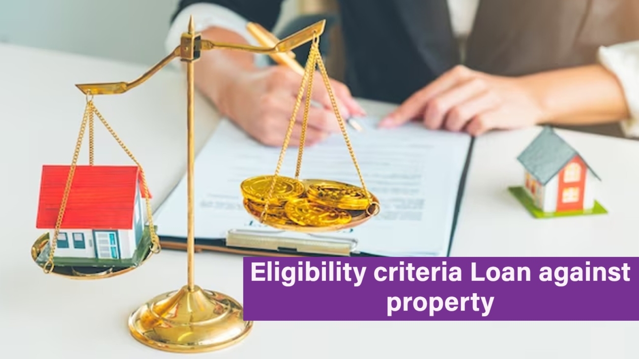 Loan Against Property: Benefits And Eligibility Criteria